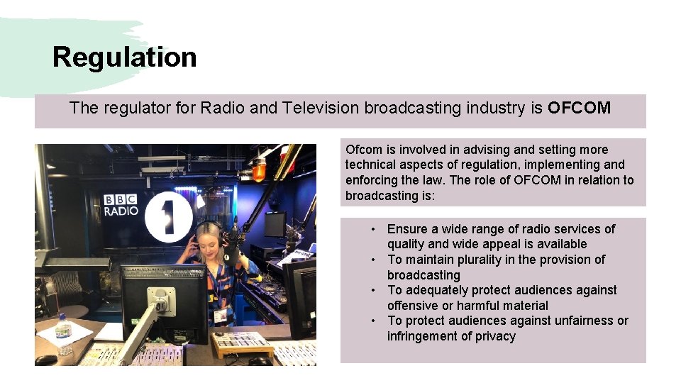 Regulation The regulator for Radio and Television broadcasting industry is OFCOM Ofcom is involved
