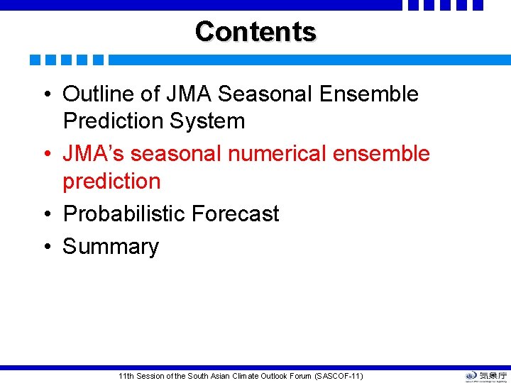 Contents • Outline of JMA Seasonal Ensemble Prediction System • JMA’s seasonal numerical ensemble Contents • Outline of JMA Seasonal Ensemble Prediction System • JMA’s seasonal numerical ensemble