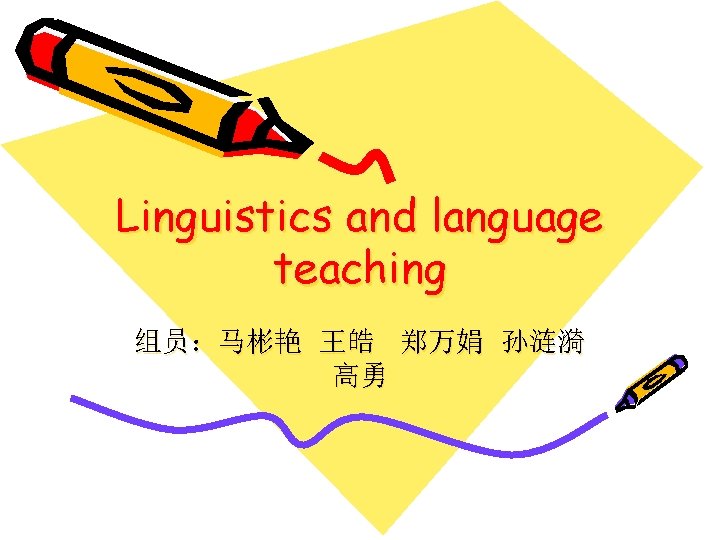 Linguistics and language teaching 组员：马彬艳 王皓 郑万娟 孙涟漪 高勇 
