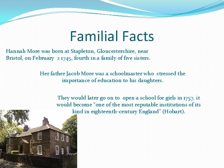 Familial Facts Hannah More was born at Stapleton, Gloucestershire, near Bristol, on February 2