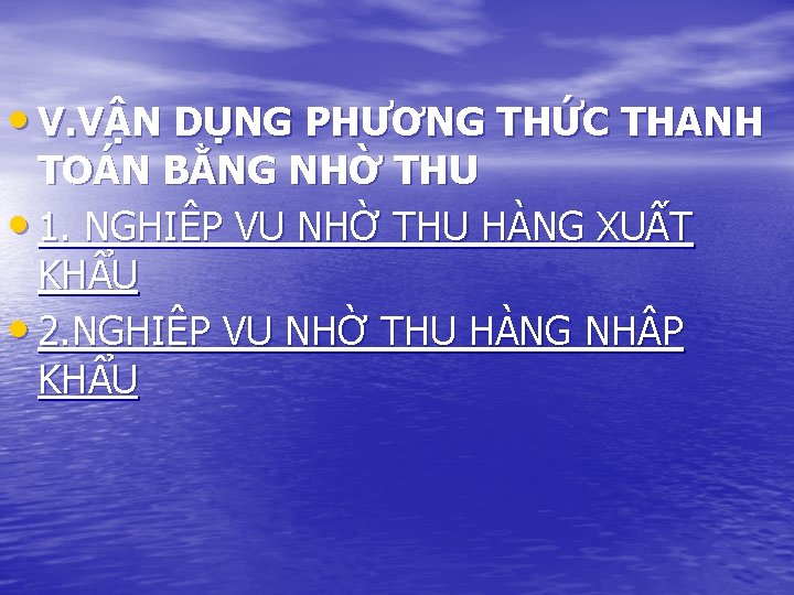  • V. VẬN DỤNG PHƯƠNG THỨC THANH TOÁN BẰNG NHỜ THU • 1.