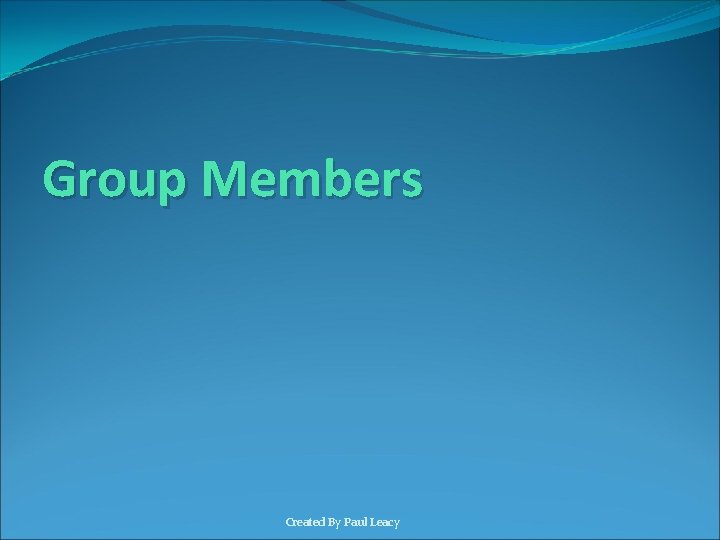 Group Members Created By Paul Leacy 