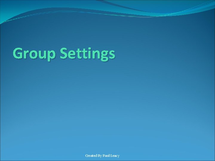 Group Settings Created By Paul Leacy 