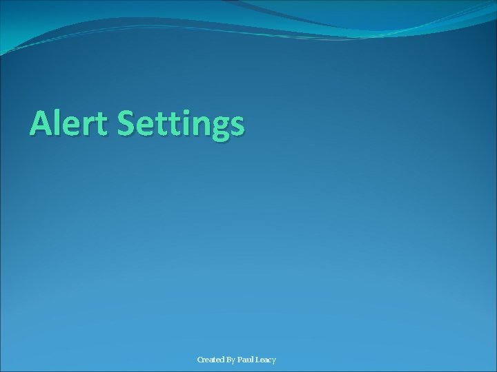 Alert Settings Created By Paul Leacy 