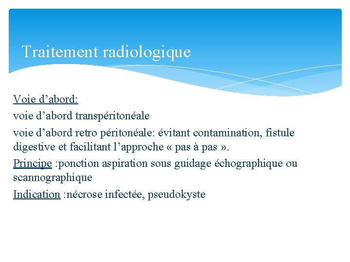 Traitement radiologique Voie d’abord: voie d’abord transpéritonéale voie d’abord retro péritonéale: évitant contamination, fistule