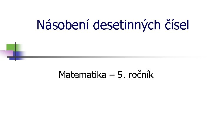 Násobení desetinných čísel Matematika – 5. ročník 