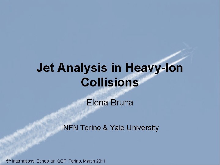 Jet Analysis in Heavy-Ion Collisions Elena Bruna INFN Torino & Yale University 5 th