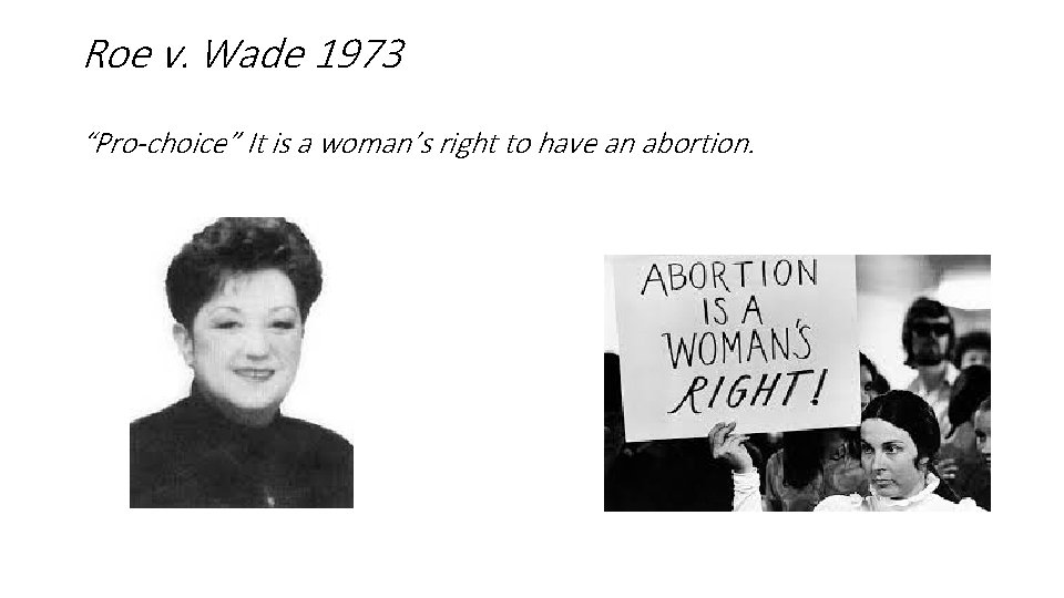 Roe v. Wade 1973 “Pro-choice” It is a woman’s right to have an abortion.