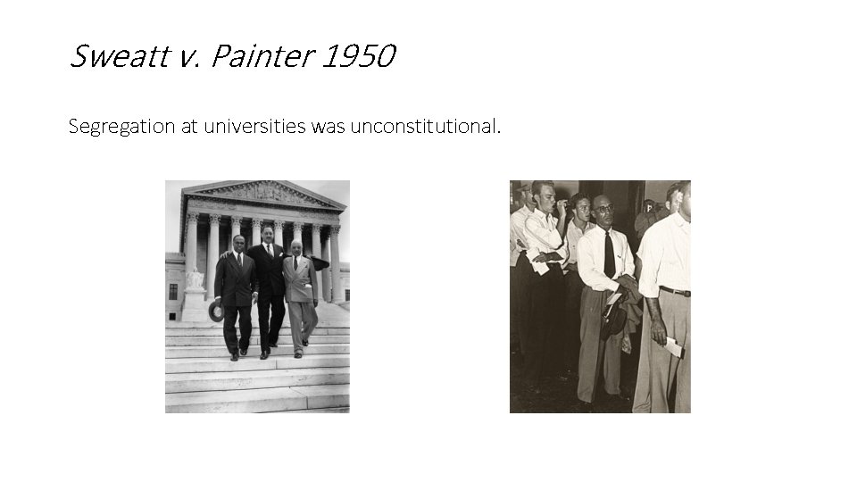 Sweatt v. Painter 1950 Segregation at universities was unconstitutional. 