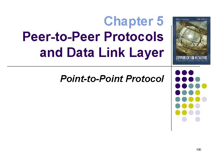 Chapter 5 Peer-to-Peer Protocols and Data Link Layer Point-to-Point Protocol 100 