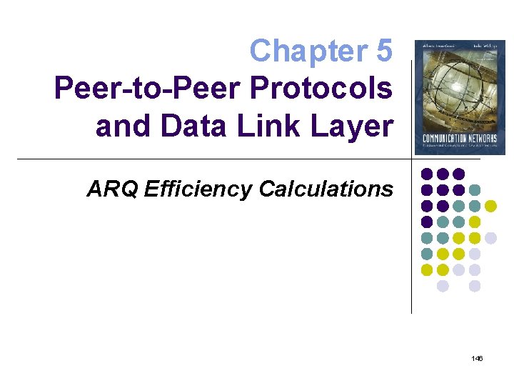 Chapter 5 Peer-to-Peer Protocols and Data Link Layer ARQ Efficiency Calculations 146 