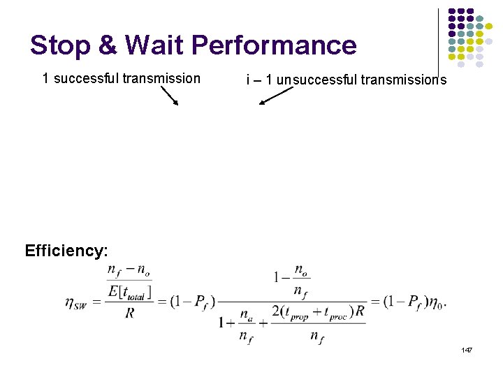 Stop & Wait Performance 1 successful transmission i – 1 unsuccessful transmissions Efficiency: 147