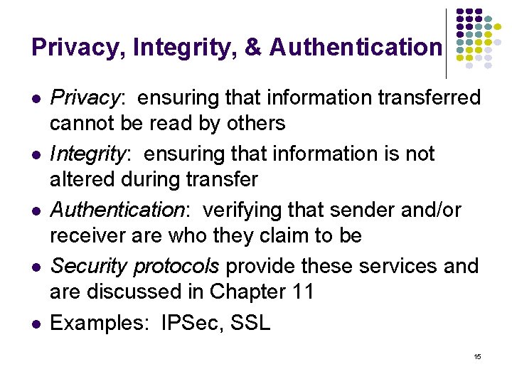 Privacy, Integrity, & Authentication Privacy: ensuring that information transferred cannot be read by others