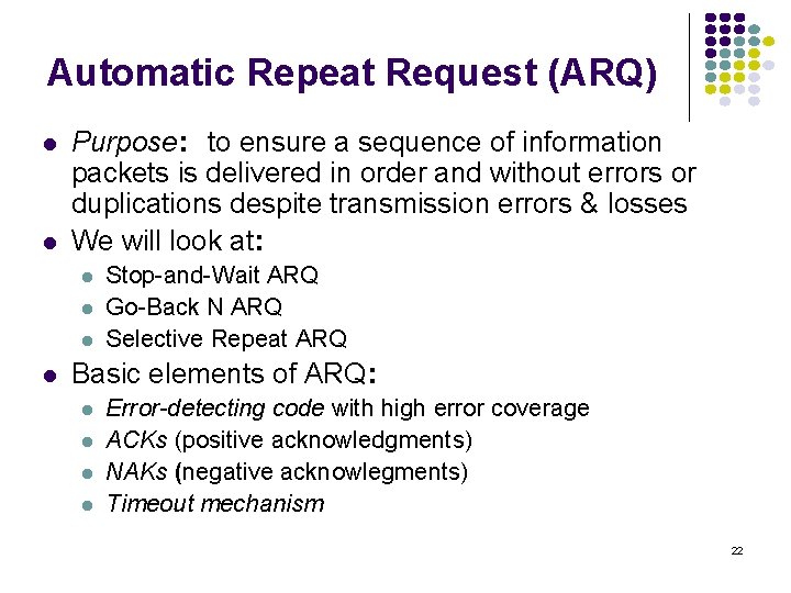 Automatic Repeat Request (ARQ) Purpose: to ensure a sequence of information packets is delivered