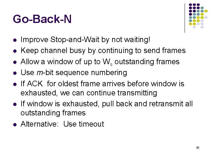 Go-Back-N Improve Stop-and-Wait by not waiting! Keep channel busy by continuing to send frames