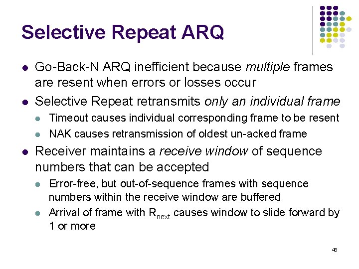 Selective Repeat ARQ Go-Back-N ARQ inefficient because multiple frames are resent when errors or