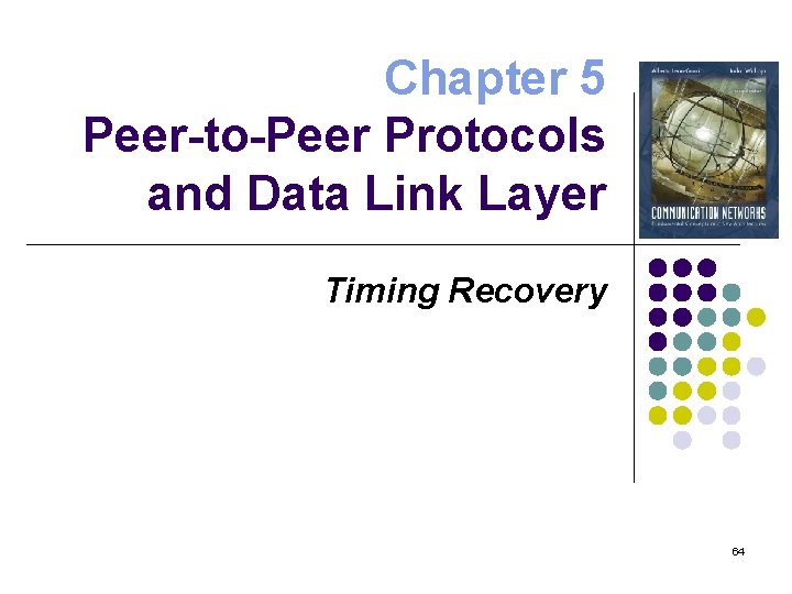 Chapter 5 Peer-to-Peer Protocols and Data Link Layer Timing Recovery 64 