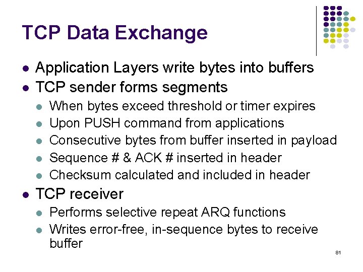 TCP Data Exchange Application Layers write bytes into buffers TCP sender forms segments When