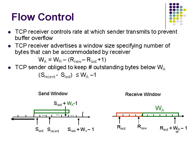 Flow Control TCP receiver controls rate at which sender transmits to prevent buffer overflow