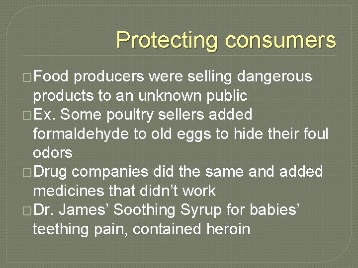 Protecting consumers �Food producers were selling dangerous products to an unknown public �Ex. Some