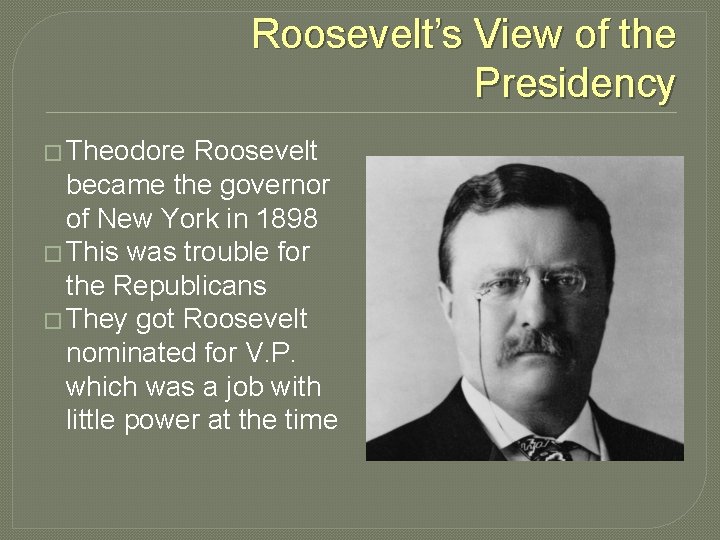 Roosevelt’s View of the Presidency � Theodore Roosevelt became the governor of New York