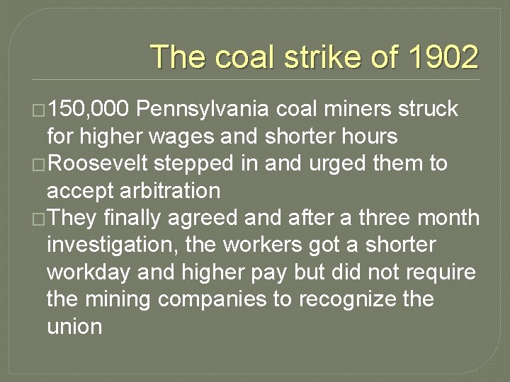 The coal strike of 1902 � 150, 000 Pennsylvania coal miners struck for higher