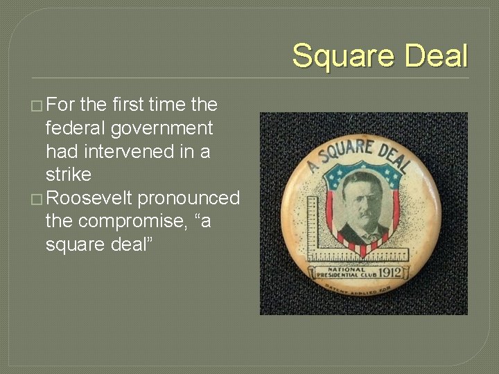 Square Deal � For the first time the federal government had intervened in a