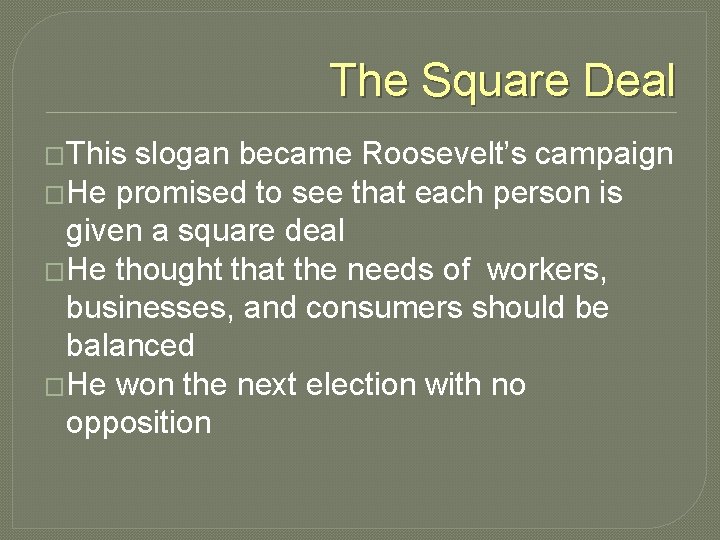 The Square Deal �This slogan became Roosevelt’s campaign �He promised to see that each