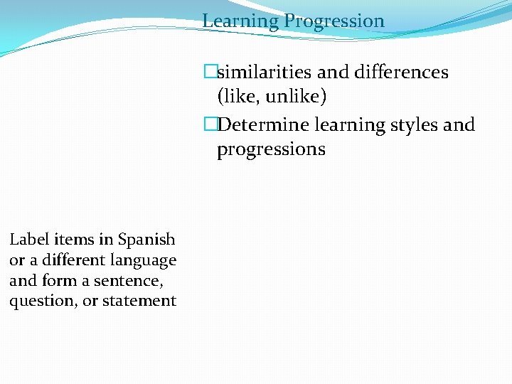 Learning Progression �similarities and differences (like, unlike) �Determine learning styles and progressions Label items