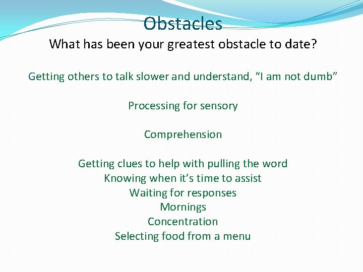 Obstacles What has been your greatest obstacle to date? Getting others to talk slower