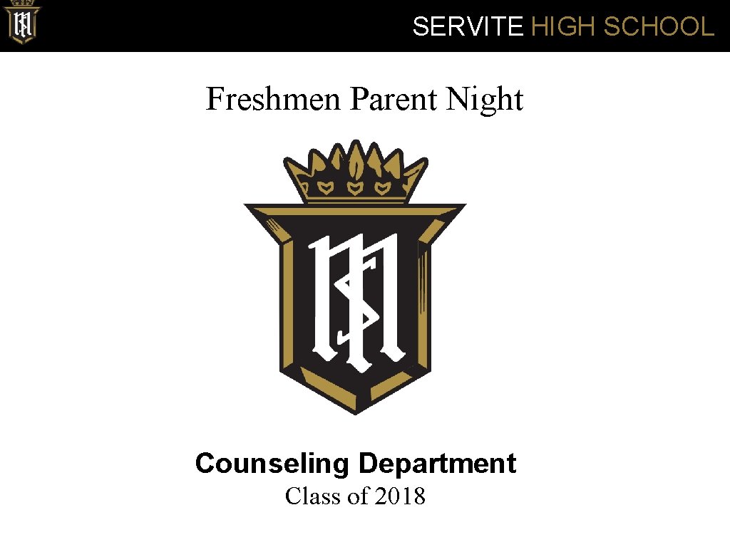 SERVITE HIGH SCHOOL Freshmen Parent Night Counseling Department Class of 2018 