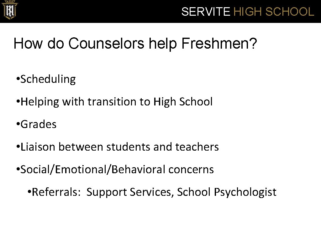 SERVITE HIGH SCHOOL How do Counselors help Freshmen? • Scheduling • Helping with transition