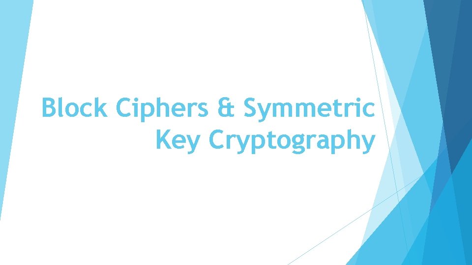 Block Ciphers & Symmetric Key Cryptography 