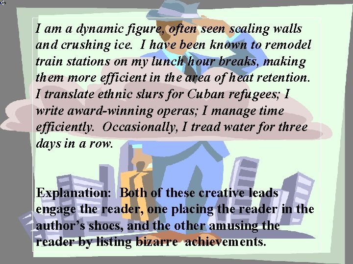 I am a dynamic figure, often seen scaling walls and crushing ice. I have