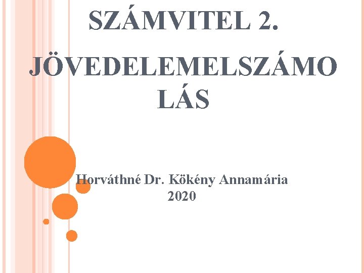 SZÁMVITEL 2. JÖVEDELEMELSZÁMO LÁS Horváthné Dr. Kökény Annamária 2020 