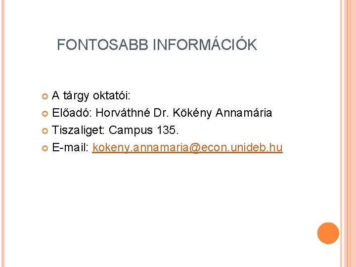 FONTOSABB INFORMÁCIÓK A tárgy oktatói: Előadó: Horváthné Dr. Kökény Annamária Tiszaliget: Campus 135. E-mail: