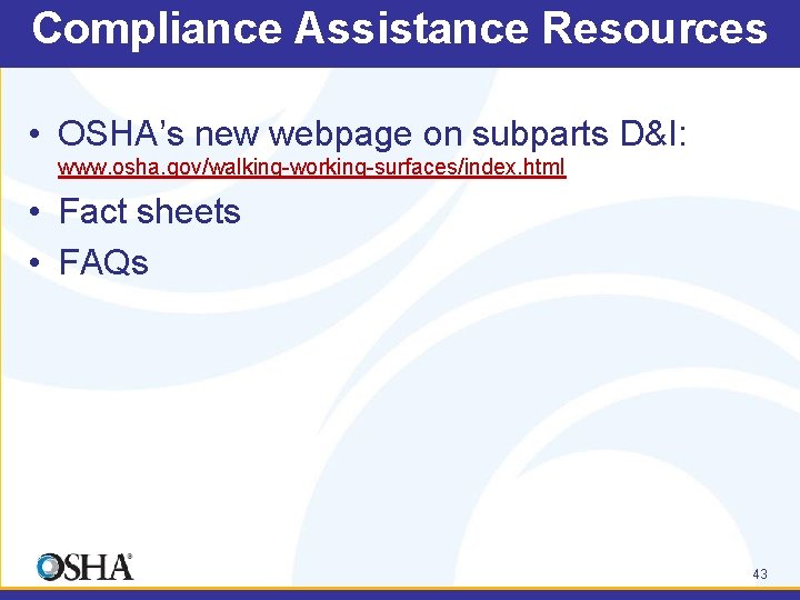 Compliance Assistance Resources • OSHA’s new webpage on subparts D&I: www. osha. gov/walking-working-surfaces/index. html