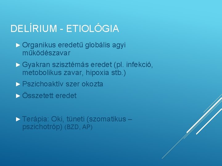 DELÍRIUM - ETIOLÓGIA ► Organikus eredetű globális agyi működészavar ► Gyakran szisztémás eredet (pl.