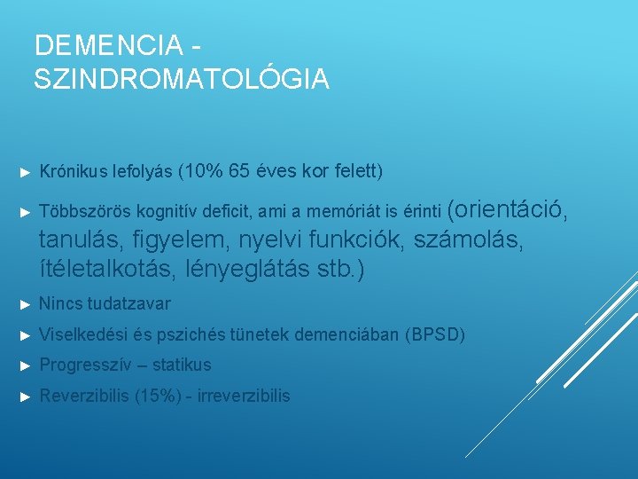 DEMENCIA SZINDROMATOLÓGIA ► Krónikus lefolyás (10% 65 éves kor felett) ► Többszörös kognitív deficit,