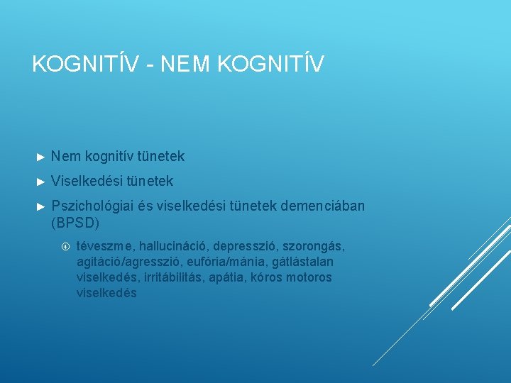 KOGNITÍV - NEM KOGNITÍV ► Nem kognitív tünetek ► Viselkedési tünetek ► Pszichológiai és