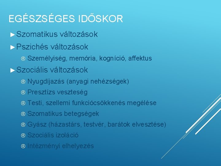 EGÉSZSÉGES IDŐSKOR ► Szomatikus ► Pszichés változások Személyiség, memória, kogníció, affektus ► Szociális változások