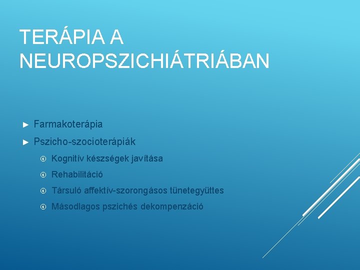 TERÁPIA A NEUROPSZICHIÁTRIÁBAN ► Farmakoterápia ► Pszicho-szocioterápiák Kognitív készségek javítása Rehabilitáció Társuló affektív-szorongásos tünetegyüttes