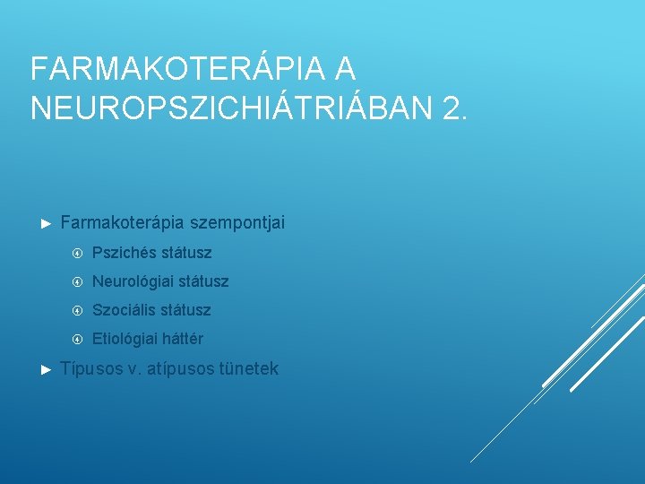 FARMAKOTERÁPIA A NEUROPSZICHIÁTRIÁBAN 2. ► ► Farmakoterápia szempontjai Pszichés státusz Neurológiai státusz Szociális státusz