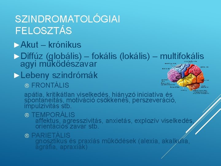 SZINDROMATOLÓGIAI FELOSZTÁS ►Akut – krónikus ►Diffúz (globális) – fokális (lokális) – multifokális agyi működészavar