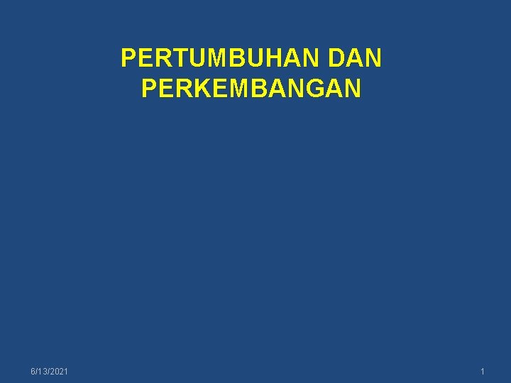 PERTUMBUHAN DAN PERKEMBANGAN 6/13/2021 1 