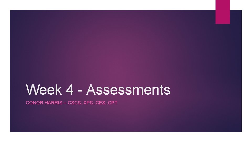 Week 4 - Assessments CONOR HARRIS – CSCS, XPS, CES, CPT 