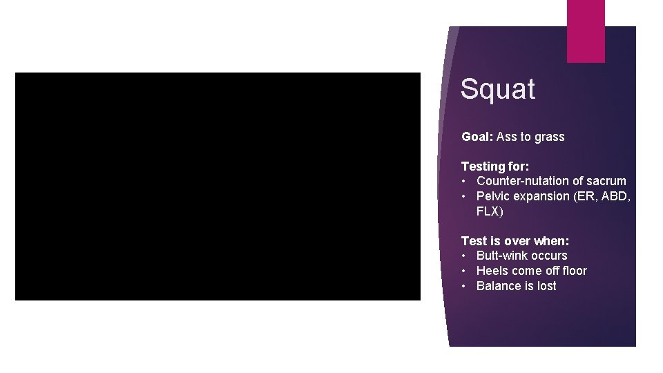 Squat Goal: Ass to grass Testing for: • Counter-nutation of sacrum • Pelvic expansion