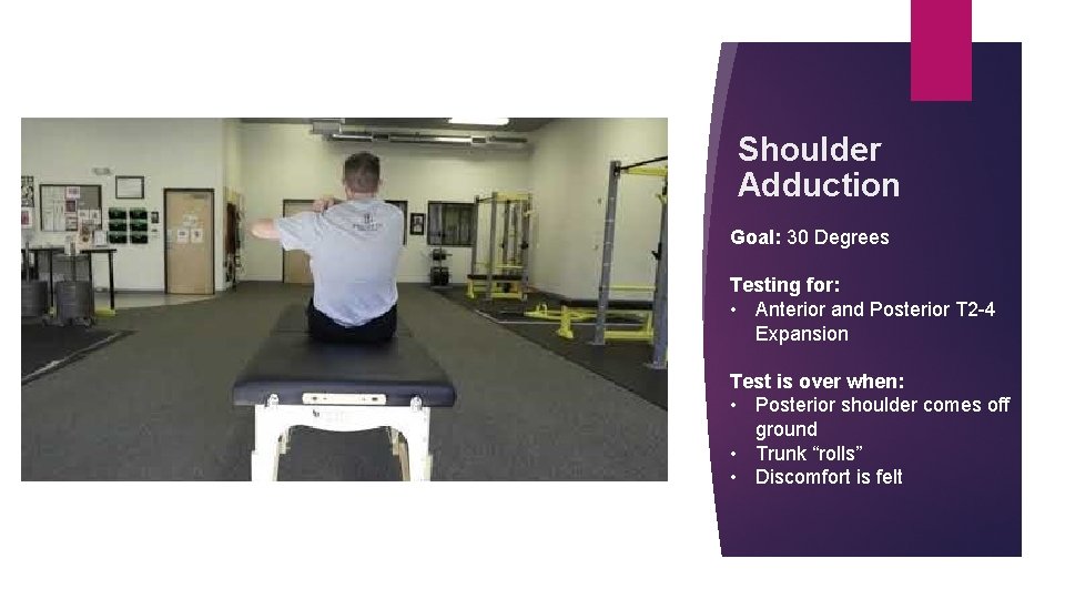Shoulder Adduction Goal: 30 Degrees Testing for: • Anterior and Posterior T 2 -4