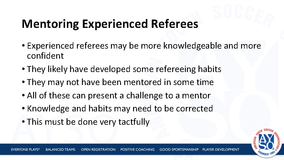 Mentoring Experienced Referees • Experienced referees may be more knowledgeable and more confident •