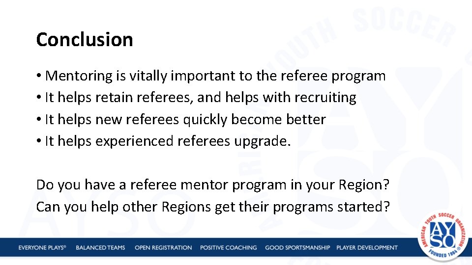 Conclusion • Mentoring is vitally important to the referee program • It helps retain